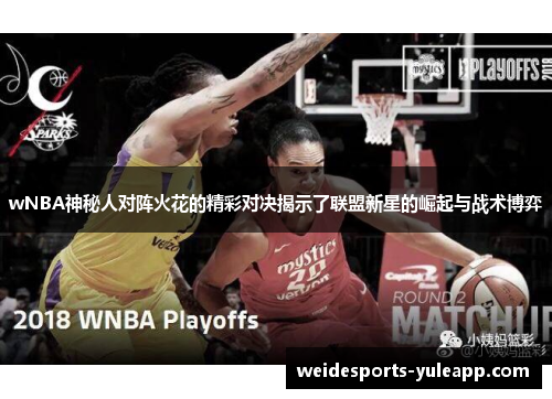 wNBA神秘人对阵火花的精彩对决揭示了联盟新星的崛起与战术博弈