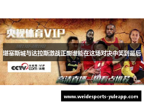 堪塞斯城与达拉斯激战正酣谁能在这场对决中笑到最后